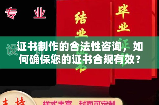 瓮安证书制作的合法性咨询，如何确保您的证书合规有效？