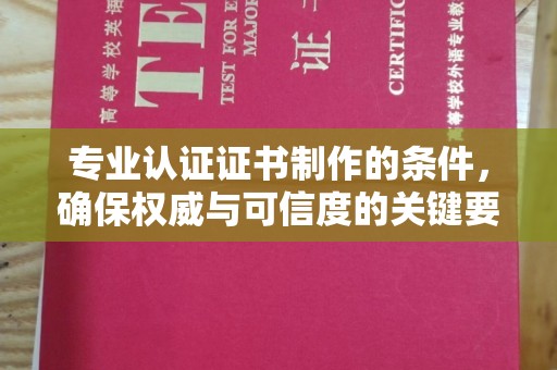 兖州专业认证证书制作的条件，确保权威与可信度的关键要素